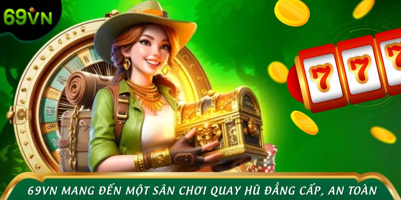 69VN mang đến một sân chơi quay hũ đẳng cấp, an toàn