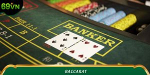 Baccarat 69VN Là Gì? Cách Chơi Nâng Cao Từ Dân Chuyên