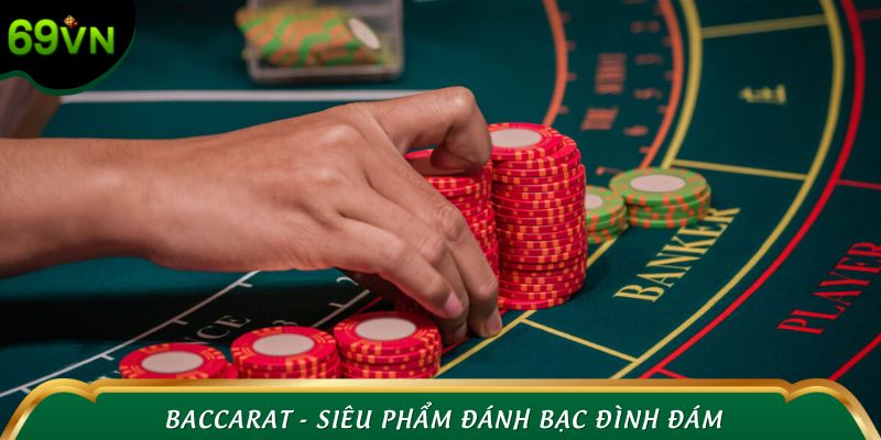 Baccarat - Siêu phẩm đánh bạc đình đám