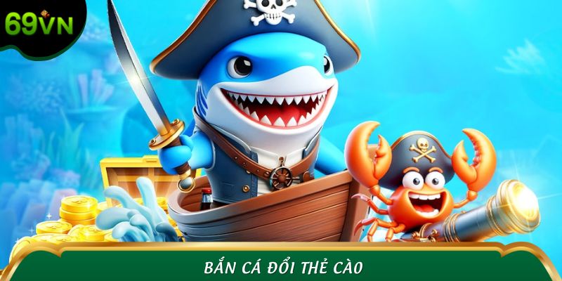 Bắn Cá Đổi Thẻ Cào Tại 69VN- Chơi Vui, Rinh Thưởng Khủng