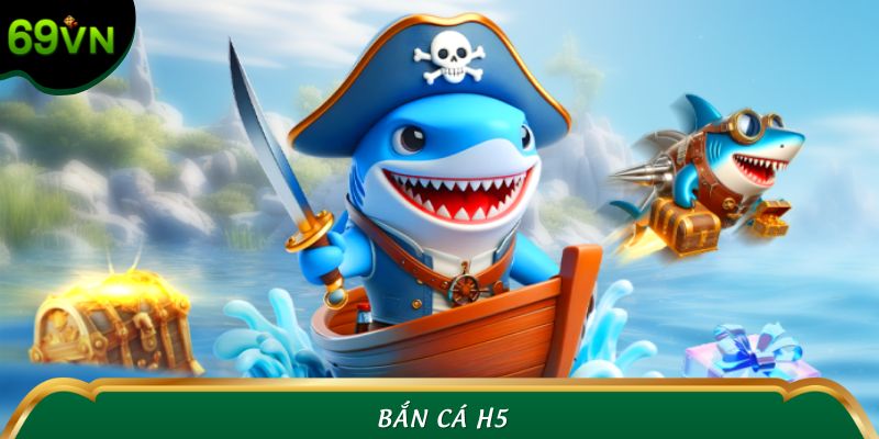 Bắn Cá H5 Tại 69VN – Trùm Săn Thưởng Không Giới Hạn