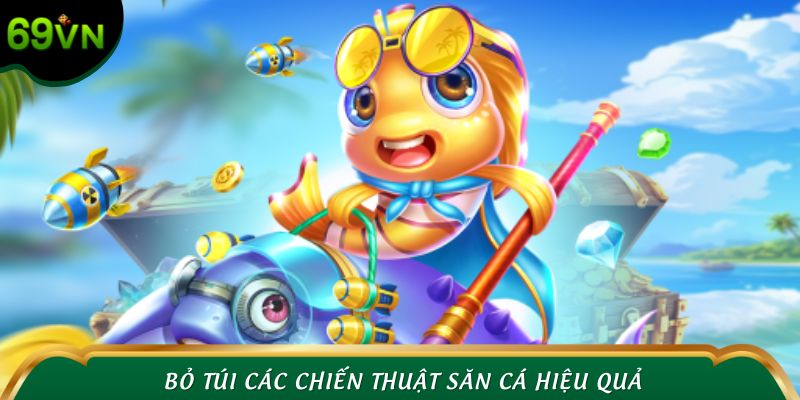 Bỏ túi các chiến thuật săn cá hiệu quả, chinh phục thưởng lớn