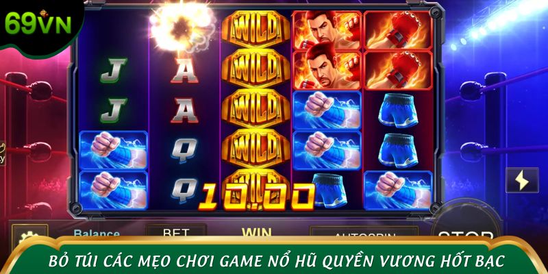 Bỏ túi các mẹo chơi game nổ hũ Quyền Vương hốt bạc từ cao thủ
