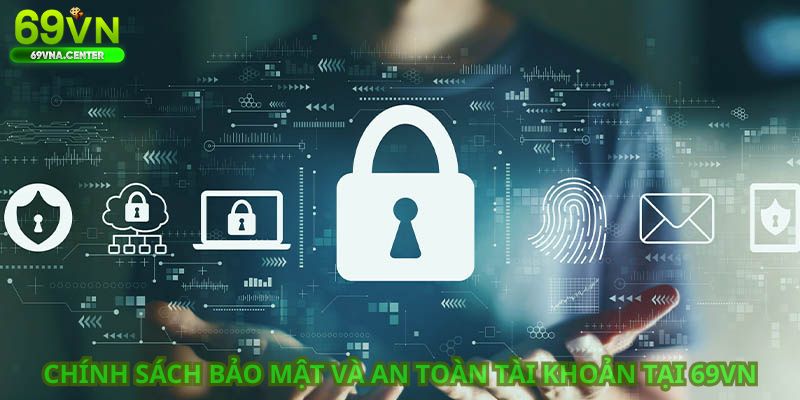 Chính sách bảo mật và an toàn tài khoản tại 69VN