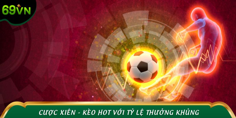 Cược xiên - Kèo hot với tỷ lệ thưởng khủng