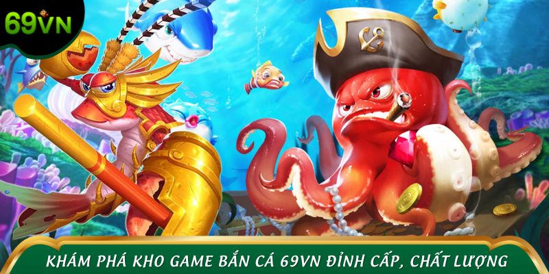 Khám phá kho game Bắn cá 69VN đỉnh cấp, chất lượng