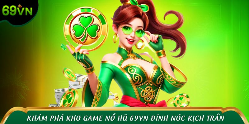 Khám phá kho game nổ hũ 69VN đỉnh nóc kịch trần