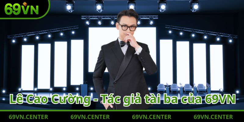 Tác giả Lê Cao Cường 69VN là một nhà lãnh đạo tài ba