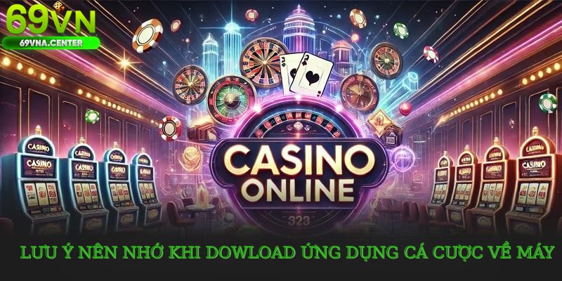 Lưu ý nên nhớ khi download ứng dụng cá cược về máy