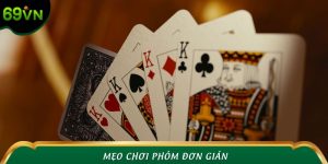 Mẹo Chơi Phỏm Đơn Giản - Phá Đảo Mọi Ván Bài Cùng 69VN