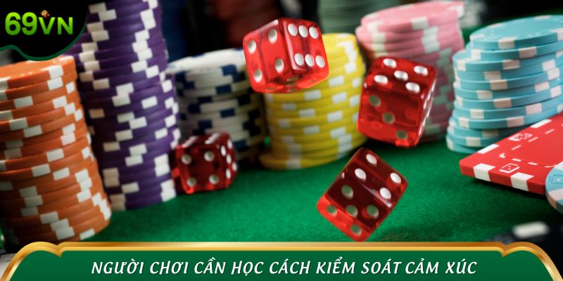 Người chơi cần học cách kiểm soát cảm xúc trong mỗi ván cược