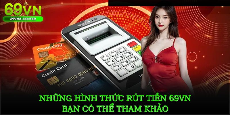 Những hình thức rút tiền 69VN bạn có thể tham khảo