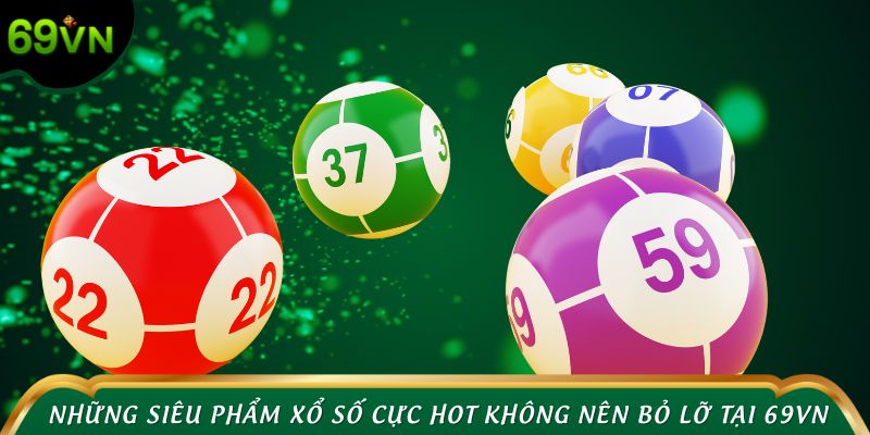 Những siêu phẩm xổ số cực hot không nên bỏ lỡ tại 69VN