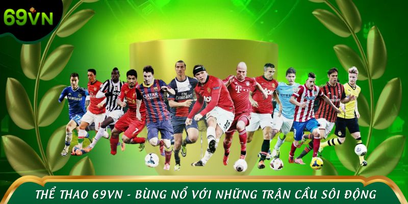 Thể Thao 69VN - Bùng nổ với những trận cầu sôi động, nảy lửa